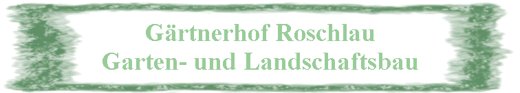 G&auml;rtnerhof Roschlau

Garten- und Landschaftsbau